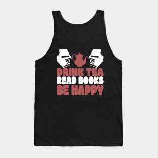 Drink Tea Read Books Be Happy Novelty Tea and Reading Tank Top